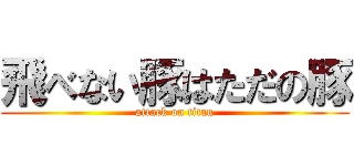 飛べない豚はただの豚 (attack on titan)