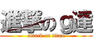 進撃のｇ達 (attack on titan)