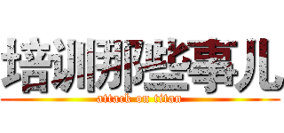 培训那些事儿 (attack on titan)