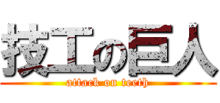 技工の巨人 (attack on teeth)