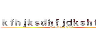 ｋｆｈｊｋｓｄｈｆｊｄｋｓｈｆｊｓｄｋ (fdsfdsfdsfsdfsdfsdfs)