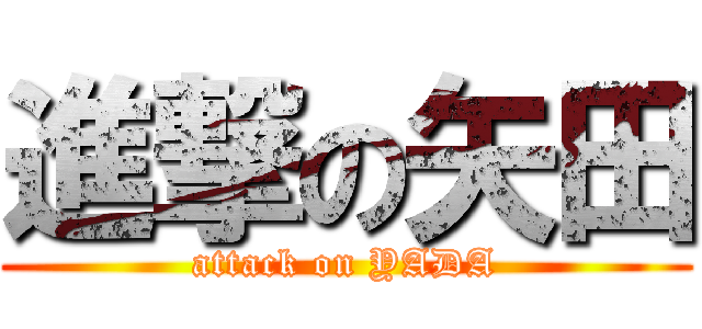 進撃の矢田 (attack on YADA)