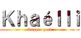 Ｋｈａéｌｌｉ (Rapper geek)