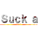 Ｓｕｃｋ ａ (Dick)