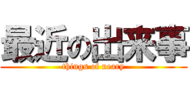 最近の出来事 (things of neary)