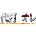 代打 オレ (daida ore)