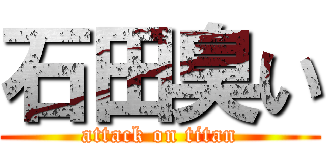 石田臭い (attack on titan)