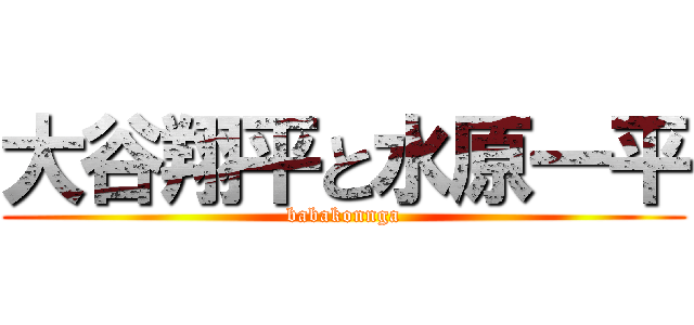 大谷翔平と水原一平 (babakonnga)