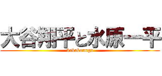 大谷翔平と水原一平 (babakonnga)