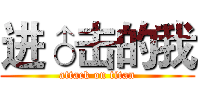 进♂击的我 (attack on titan)