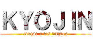 ＫＹＯＪＩＮ (ataque a los titanes)