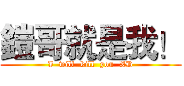 鎧哥就是我！ (I  will  kill  you  XD)