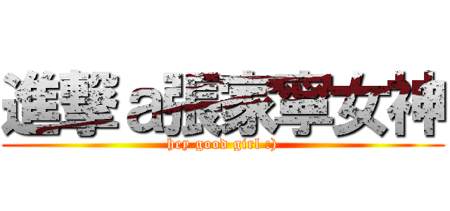 進撃ａ張家寧女神 (hey good girl :))