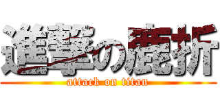 進撃の鹿折 (attack on titan)