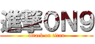 進撃０Ｎ９ (attack on titan)