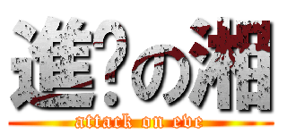 進擊の湘 (attack on eve)