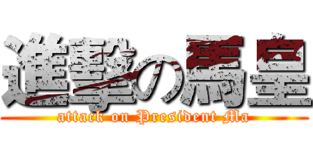 進擊の馬皇 (attack on President Ma)