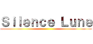 Ｓｉｌｅｎｃｅ Ｌｕｎｅ ()