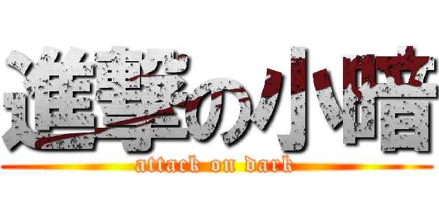進撃の小暗 (attack on dark)