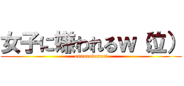 女子に嫌われるｗ（泣） (onnanokonuri)