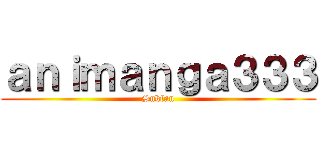 ａｎｉｍａｎｇａ３３３ (Snkfan)