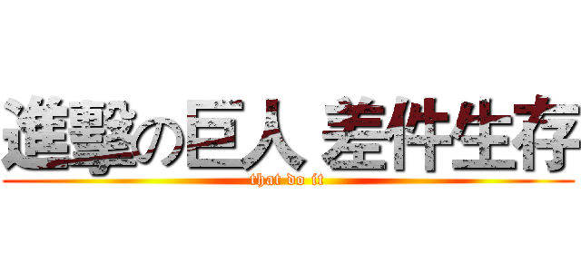 進擊の巨人 差件生存 (that do it)