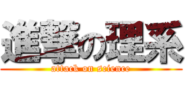 進撃の理系 (attack on science)