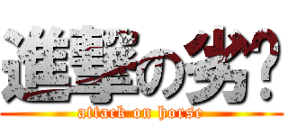 進撃の劣马 (attack on horse)
