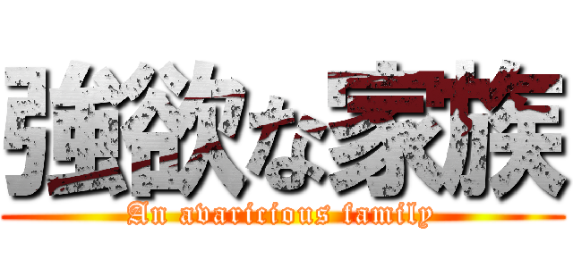 強欲な家族 (An avaricious family)