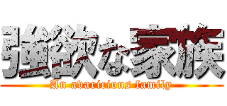 強欲な家族 (An avaricious family)