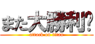 また大勝利❗ (attack on titan)