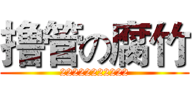 撸管の腐竹 (22222222222)