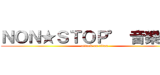 ＮＯＮ★ＳＴＯＰ° 音樂教室 (attack on titan)