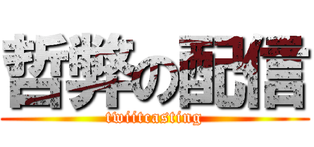 哲弊の配信 (twiitcasting)