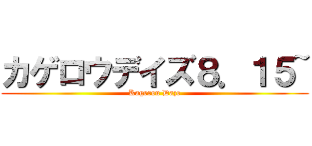 カゲロウデイズ８．１５~ (Kagerou Daze)