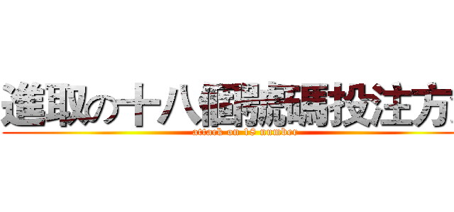 進取の十八個號碼投注方法 (attack on 18 number)
