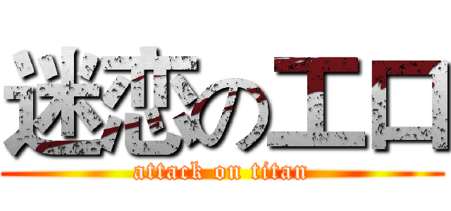 迷恋の工口 (attack on titan)