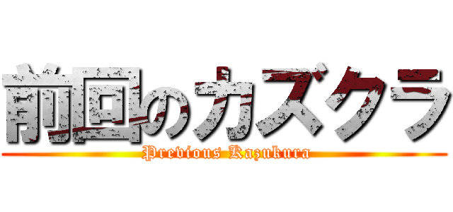 前回のカズクラ ( Previous Kazukura)