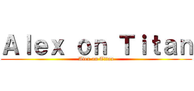 Ａｌｅｘ ｏｎ Ｔｉｔａｎ (Alex on Titan)