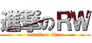 進撃のＲＷ (attack on titan)