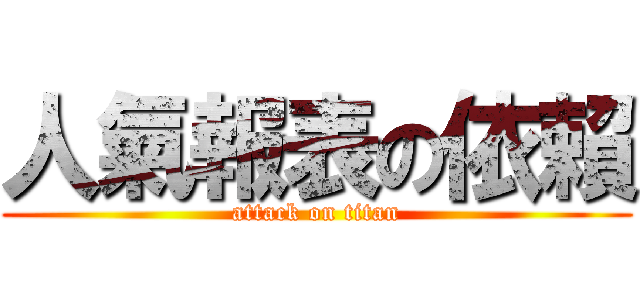 人氣報表の依賴 (attack on titan)