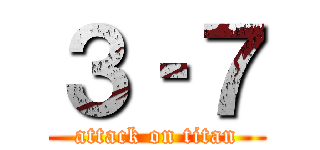 ３‐７ (attack on titan)