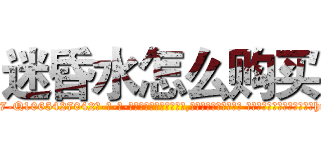 迷昏水怎么购买 (迷昏水怎么购买【电-话151x68344x817-Q1065427042元-吉-药-业】我们做的是长期生意,靠的是老客户长期支持 迷昏水怎么购买在发表了一篇http://sngk.net/0wXZbr

参考消息网我们做的是长期生意,靠的是老客户长期支持也许我们早该意识到，就连鲍勃·霍斯金斯（金球奖戏剧类电影男主角 
)