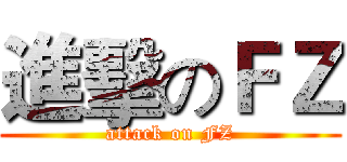 進擊のＦＺ (attack on FZ)