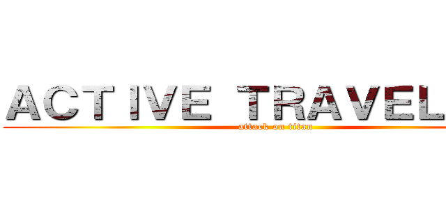 ＡＣＴＩＶＥ ＴＲＡＶＥＬＥＲＳ (attack on titan)