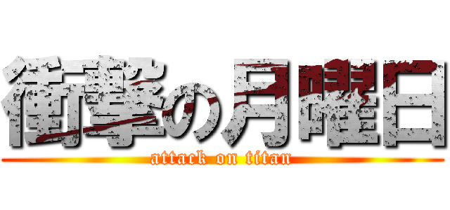 衝撃の月曜日 (attack on titan)