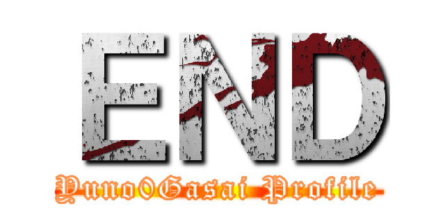 ＥＮＤ (Yuno0Gasai Profile)