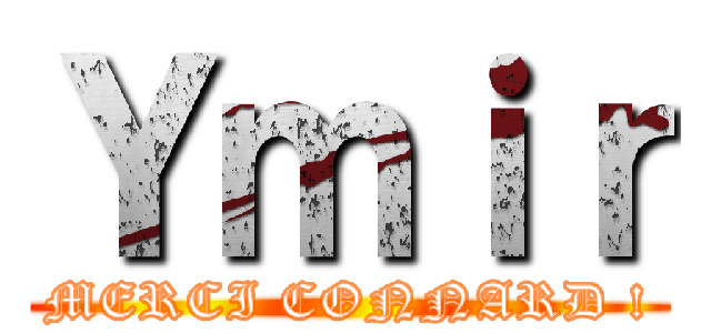 Ｙｍｉｒ (MERCI CONNARD !)
