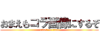 おまえもコラ画像にするぞ (attack on titan)