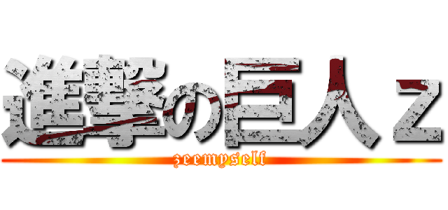 進撃の巨人ｚ (zeemyself)